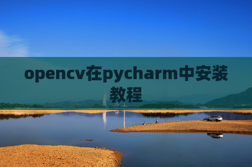 opencv在pycharm中安装教程 opencv在pycharm中安装教程